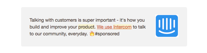 Sponsorship done right: Intercom want to be endorsed by great services like Product Hunt. “We use intercom” is far more effective.